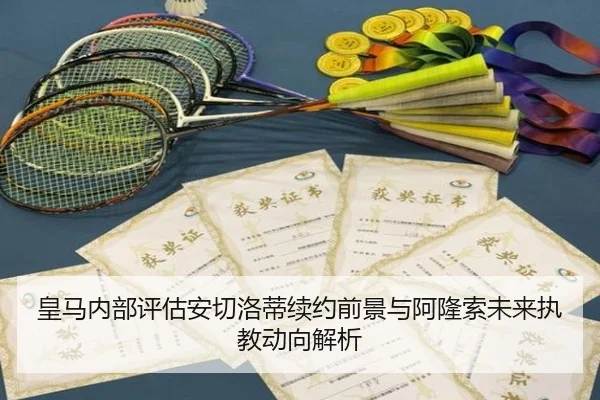 皇马内部评估安切洛蒂续约前景与阿隆索未来执教动向解析