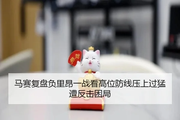 马赛复盘负里昂一战看高位防线压上过猛遭反击困局